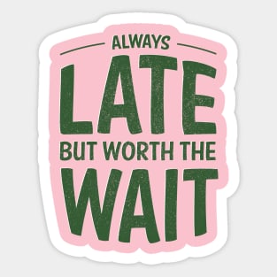 Always late but worth the wait Sticker